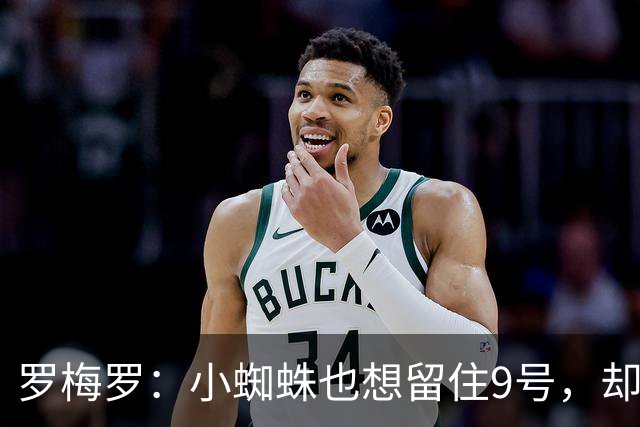 罗梅罗：小蜘蛛也想留住9号，却不想背负10号的重担